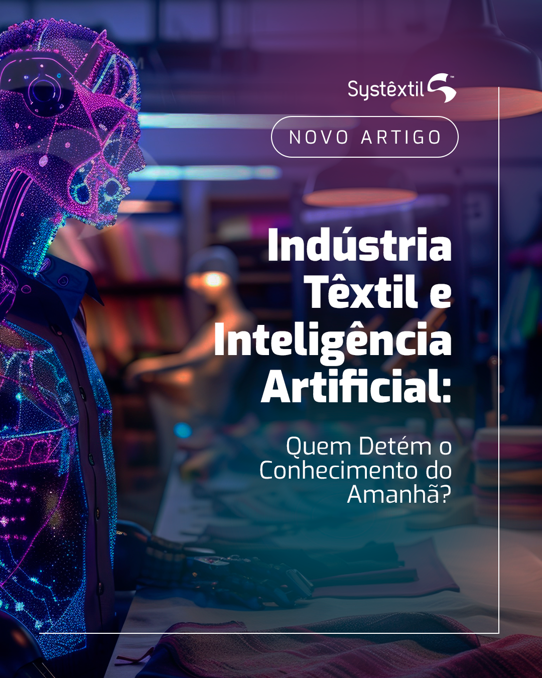 Indústria Têxtil e Inteligência Artificial: Quem Detém o Conhecimento do Amanhã?